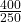 \frac{400}{250}