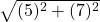 \sqrt{(5)^{2}+(7)^{2}}