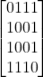 \begin{bmatrix} 0 1 1 1\\ 1 0 0 1\\ 1 0 0 1\\ 1 1 1 0 \end{bmatrix}