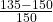 \frac{135 - 150}{150}