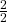 \frac{2}{2}