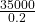 \frac{35000}{0.2}