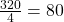 \frac{320}{4} = 80