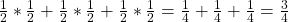 \frac{1}{2} \ast \frac{1}{2} +  \frac{1}{2} \ast \frac{1}{2} + \frac{1}{2} \ast \frac{1}{2}  =  \frac{1}{4} +\frac{1}{4} +\frac{1}{4} = \frac{3}{4}