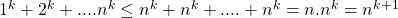 1^{k} +  2^{k} + .... n^{k} \leq  n^{k} + n^{k}+....+ n^{k} = n.n^{k} = n^{k+1}