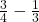 \frac{3}{4} -\frac{1}{3}