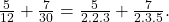 \frac{5}{12}+\frac{7}{30}=\frac{5}{2.2.3}+\frac{7}{2.3.5}.